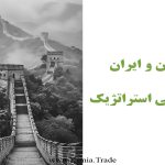 چین و ایران شراکتی استراتژیک گروه کیمیا تجارت